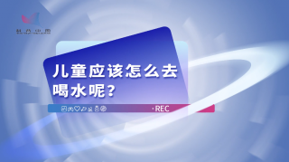 【科学辟谣--饮水与健康篇】儿童应该怎么去喝水呢？
